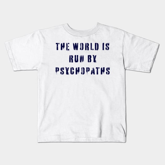 The World is Run by Psychopaths Kids T-Shirt by n23tees